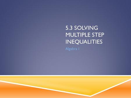 5.3 Solving Multiple Step Inequalities