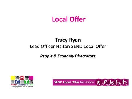 Tracy Ryan Lead Officer Halton SEND Local Offer People & Economy Directorate Local Offer.