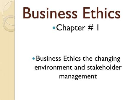 Business Ethics the changing environment and stakeholder management