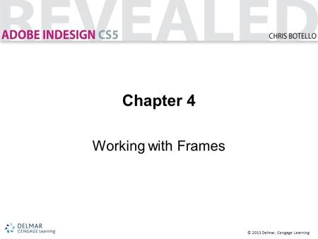 © 2011 Delmar, Cengage Learning Chapter 4 Working with Frames.