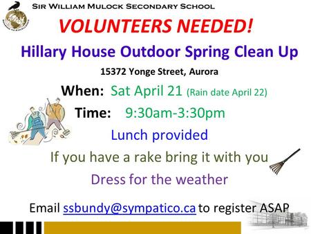 VOLUNTEERS NEEDED! Hillary House Outdoor Spring Clean Up 15372 Yonge Street, Aurora When: Sat April 21 (Rain date April 22) Time: 9:30am-3:30pm Lunch provided.
