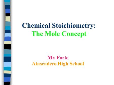 Chemical Stoichiometry: The Mole Concept Mr. Forte Atascadero High School.