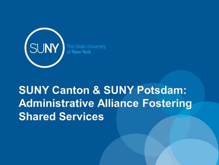 SUNY Canton & SUNY Potsdam: Administrative Alliance Fostering Shared Services.