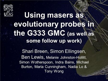 Using masers as evolutionary probes in the G333 GMC (as well as some follow up work) Shari Breen, Simon Ellingsen, Ben Lewis, Melanie Johnston-Hollitt,
