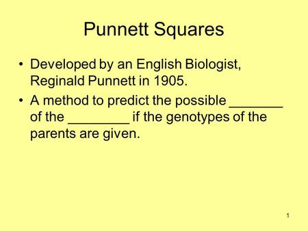 1 Punnett Squares Developed by an English Biologist, Reginald Punnett in 1905. A method to predict the possible _______ of the ________ if the genotypes.