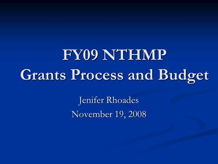FY09 NTHMP Grants Process and Budget Jenifer Rhoades November 19, 2008.
