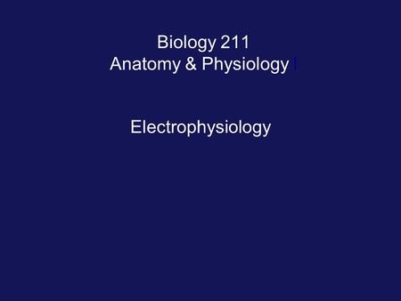 Biology 211 Anatomy & Physiology I Electrophysiology.