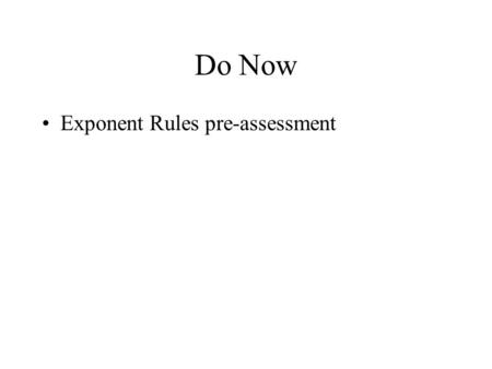 Do Now Exponent Rules pre-assessment.