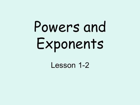 Powers and Exponents Lesson 1-2.