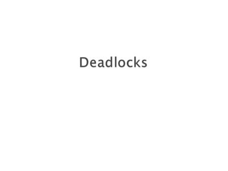  The Deadlock Problem  System Model  Deadlock Characterization  Methods for Handling Deadlocks  Deadlock Prevention  Deadlock Avoidance  Deadlock.