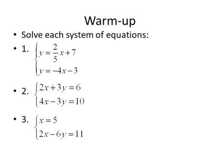 Warm-up Solve each system of equations: 1. 2. 3..