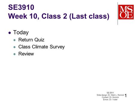 Today Return Quiz Class Climate Survey Review SE-2811 Slide design: Dr. Mark L. Hornick Content: Dr. Hornick Errors: Dr. Yoder 1 SE3910 Week 10, Class.