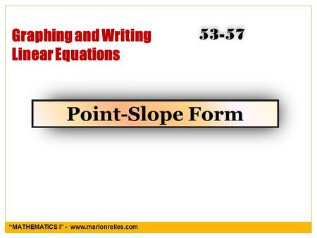 Graphing and Writing Linear Equations Point-Slope Form 53-57 “MATHEMATICS I” - www.marlonrelles.com.