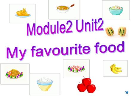 Module2 Unit2 My favourite food.