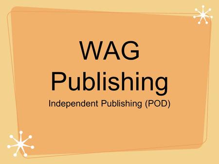 WAG Publishing Independent Publishing (POD). Publishing Models Traditional, Self &Independent Publishers Making a Decision for a POD Publisher Our Publishing.
