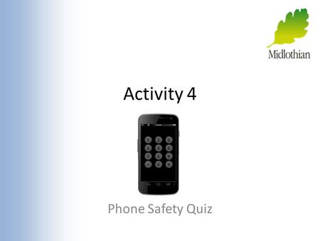 Activity 4 Phone Safety Quiz. 1 You receive a picture message from a friend that makes you uncomfortable. Do you… Send back a text telling her to get.