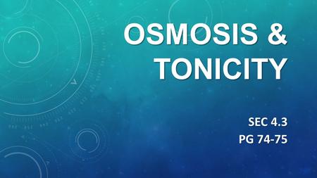 OSMOSIS & TONICITY SEC 4.3 PG 74-75. OSMOSIS: -a special case of diffusion involving water -water molecules move across a selectively permeable.