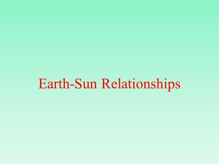 Earth-Sun Relationships. Earth The Sun Star that is 93 million miles away from earth.