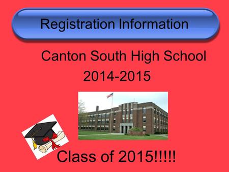 Registration Information Canton South High School 2014-2015 Class of 2015!!!!!