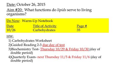 Date: October 26, 2015 Aim #20: What functions do lipids serve to living organisms? HW: 1) Carbohydrates Worksheet 2)Guided Reading 2-3 due day of test.