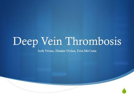  Deep Vein Thrombosis Josh Vrona, Hunter Dolan, Erin McCann.