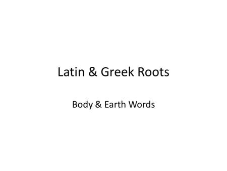 Latin & Greek Roots Body & Earth Words. cor, cordis Pronunciation: [KOR, KOR dis] Definition: heart DerivativeMeaning 1.__________________________________.