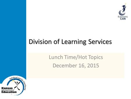 Division of Learning Services Lunch Time/Hot Topics December 16, 2015.