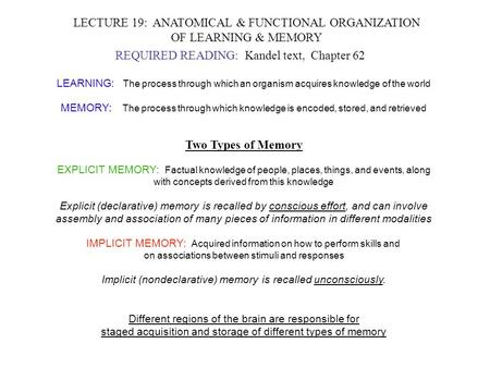 LECTURE 19: ANATOMICAL & FUNCTIONAL ORGANIZATION OF LEARNING & MEMORY REQUIRED READING: Kandel text, Chapter 62 LEARNING: The process through which an.