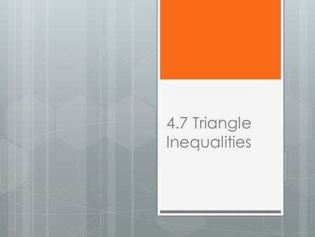4.7 Triangle Inequalities. In any triangle…  The LARGEST SIDE lies opposite the LARGEST ANGLE.  The SMALLEST SIDE lies opposite the SMALLEST ANGLE.