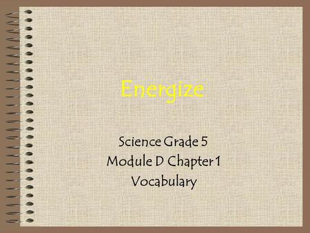 Energize Science Grade 5 Module D Chapter 1 Vocabulary.