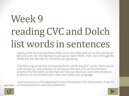Week 9 reading CVC and Dolch list words in sentences Ideally, prior to showing these slides, print the slides and cut up the sentences and pictures. Ask.