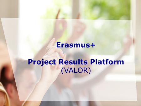 Date: in 12 pts Erasmus+ Project Results Platform (VALOR)
