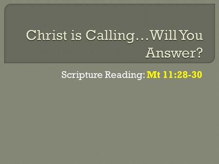 Scripture Reading: Mt 11:28-30.  The Bible is full of invitations  This evening I want to look at the invitation in Mt 11:28-30  “ 28 Come to Me, all.