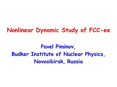 Nonlinear Dynamic Study of FCC-ee Pavel Piminov, Budker Institute of Nuclear Physics, Novosibirsk, Russia.