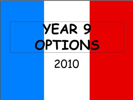 YEAR 9 OPTIONS 2010 gary.mpg OPTIONS PRESENTATION Why study a language? What does the French GCSE involve? What if I have any more questions?
