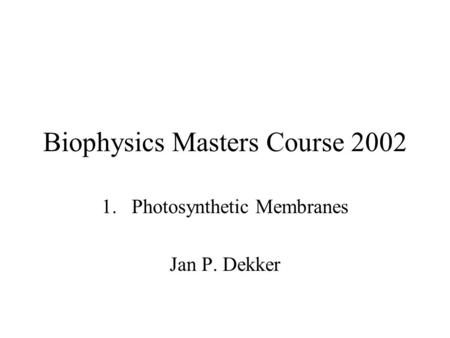 Biophysics Masters Course 2002 1.Photosynthetic Membranes Jan P. Dekker.