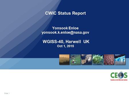 Slide: 1 CWIC Status Report Yonsook Enloe WGISS-40, Harwell UK Oct 1, 2015.