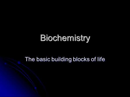 Biochemistry The basic building blocks of life. Basic Chemistry 1. Atoms: the most basic unit of matter (that still has the characteristics of that element)