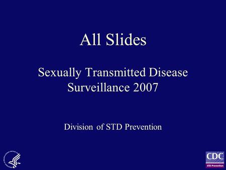 All Slides Sexually Transmitted Disease Surveillance 2007 Division of STD Prevention.