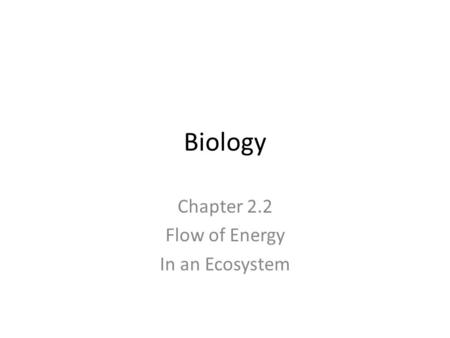 Biology Chapter 2.2 Flow of Energy In an Ecosystem.