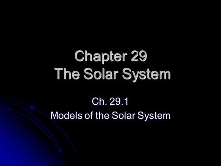 Chapter 29 The Solar System Ch. 29.1 Models of the Solar System.