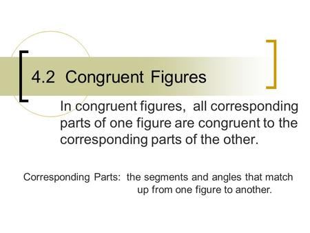 4.2 Congruent Figures In congruent figures, all corresponding parts of one figure are congruent to the corresponding parts of the other. Corresponding.