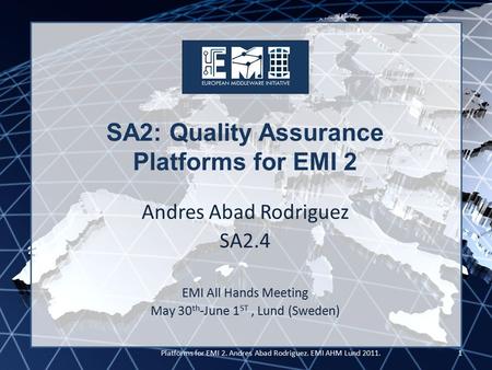 EMI INFSO-RI-261611 SA2: Quality Assurance Platforms for EMI 2 Andres Abad Rodriguez SA2.4 EMI All Hands Meeting May 30 th -June 1 ST, Lund (Sweden) Platforms.