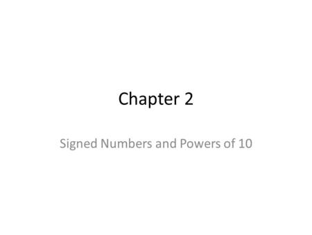 Chapter 2 Signed Numbers and Powers of 10. §2.1 thru 2.3 – Signed number arithmetic Addition Absolute Value – Calculating – Distance from zero Subtraction.