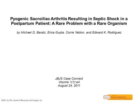 Pyogenic Sacroiliac Arthritis Resulting in Septic Shock in a Postpartum Patient: A Rare Problem with a Rare Organism by Michael D. Baratz, Erica Gupta,