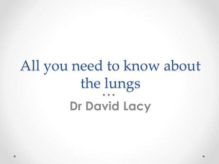 All you need to know about the lungs Dr David Lacy.
