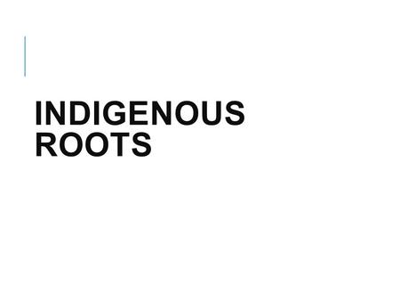 Indigenous Roots.
