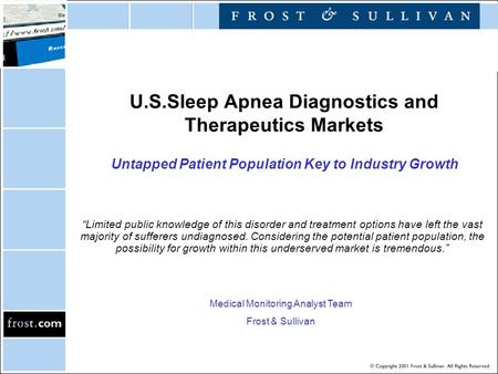 U.S.Sleep Apnea Diagnostics and Therapeutics Markets Untapped Patient Population Key to Industry Growth “Limited public knowledge of this disorder and.