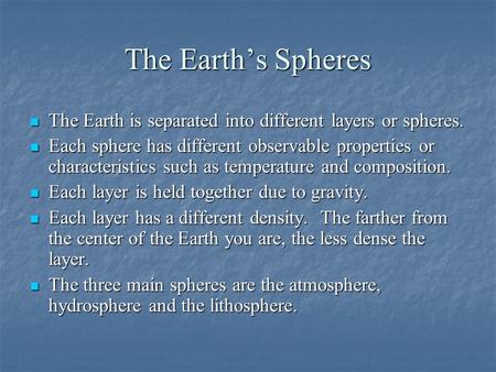 The Earth’s Spheres The Earth is separated into different layers or spheres. The Earth is separated into different layers or spheres. Each sphere has different.