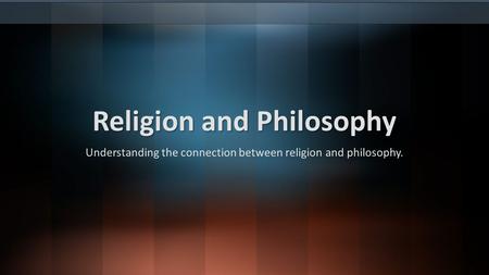 Religion and Philosophy Understanding the connection between religion and philosophy.